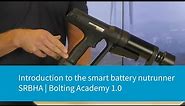 Introduction to the Smart Battery Nutrunner SRBHA | Bolting Academy 1.0