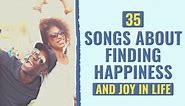 35 Songs About Finding Happiness and Joy in Life
