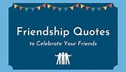 275 Friendship Quotes To Celebrate Your Friends