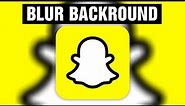 How To Blur Background On Snapchat