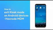 How to exit Kiosk mode on Android devices - Hexnode MDM