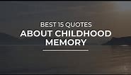 Best 15 Quotes about Childhood Memory | Trendy Quotes | Quotes for You