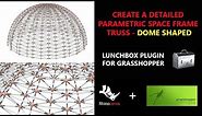 CREATE A DETAILED PARAMETRIC SPACE FRAME TRUSS - DOME SHAPED - USING THE LUNCHBOX PLUGIN
