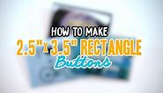 How to Make 2.5" x 3.5" Rectangle Buttons