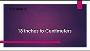 18 Inches to Centimeters