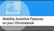 Chromebook Mobility-Assistive Features and Functionality