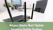 Netgear Router Won’t Update Firmware/Update Problem - Ready To DIY