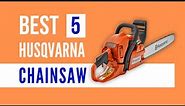 Best Husqvarna Chainsaw (Top 5 Picks)