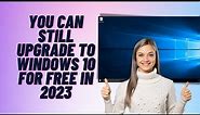 You Can Still Upgrade To Windows 10 For FREE in 2023