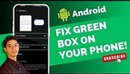How to Fix Green Box on Android Phone !