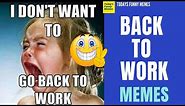 Todays Funny Memes - Back to work memes