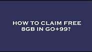 How to claim free 8gb in go+99?