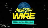 Cyberpunk 2077 — Night City Wire: Edgerunners Special