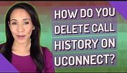How do you delete call history on Uconnect?