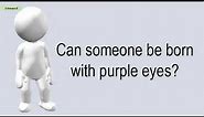 Can Someone Be Born With Purple Eyes?