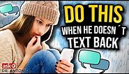 Do This When He Doesn't Text Back - Dating Advice