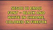 Segoe UI Emoji font - black and white in Chrome, colored in Firefox