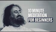 10 Minute Guided Meditation for Beginners | Gurudev Sri Sri Ravi Shankar