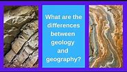 What are the differences between geology and geography?