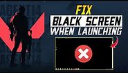 how to fix Valorant black screen when launching error on Pc