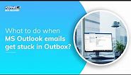 How to Fix Emails Get Stuck in Outbox?