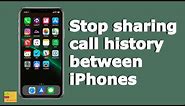How to stop sharing call history between two iPhones