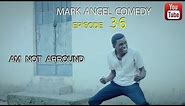 AM NOT AROUND (Mark Angel Comedy) (Episode 36)