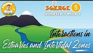 SCIENCE 5 Q2 WEEK 7 | INTERACTIONS IN ESTUARIES AND INTERTIDAL ZONES