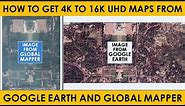 How to get ULTRA HIGH RESOLUTION maps from GOOGLE EARTH and GLOBAL MAPPER
