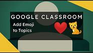 Google Classroom - Add Emoji ❤️ 🐈 to Topics