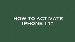 How to activate iphone 11?
