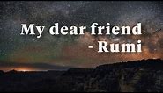 My dear friend - Rumi