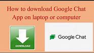 How to download Google Chat App on laptop or computer