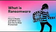 What is Ransomware, How it Works and What You Can Do to Stay Protected