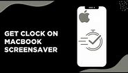 How To Get Clock On Macbook Screensaver | Quick And Easy Guide