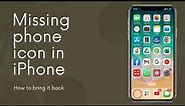 Phone icon missing on iPhone | How to bring it back