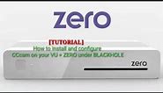 [TUTORIAL] how to install and configure CCcam on your VU + ZERO under BLACKHOLE