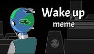 [Planet Humans/Countryhumans]wake up meme(Don't watch it.....)