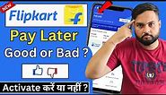 Flipkart Pay later is good or bad ? | Activate or not? | Flipkart Pay later review