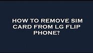 How to remove sim card from lg flip phone?