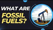 What are Fossil Fuels? How are they Formed? | Oil, Coal & Natural Gas
