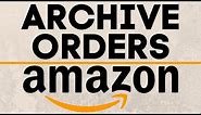 How To Archive & Unarchive Amazon Orders - 2021