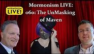 The Unmasking of Maven | Mormonism LIVE! 060