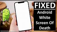 How To Fix White Screen Of Death On Android