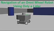 Navigation of an Omni Wheel Robot Using Only a Lidar