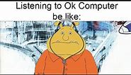Listening to Ok Computer by Radiohead be like: