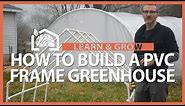 How to Build a PVC Frame Greenhouse - Learn & Grow