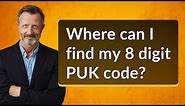Where can I find my 8 digit PUK code?