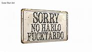 Sorry No Habla Fucktardo - Funny Sarcastic Office and Home Display, Spanish Humor Decoration, I Don't Speak Classic Gift for Coworker, 12x18 Use Indoors or Outdoors Durable Rustic Metal Sign