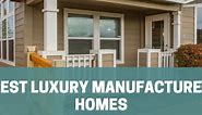 16 Best Luxury Manufactured Homes